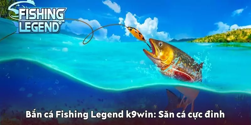 Bắn cá Fishing Legend K9win